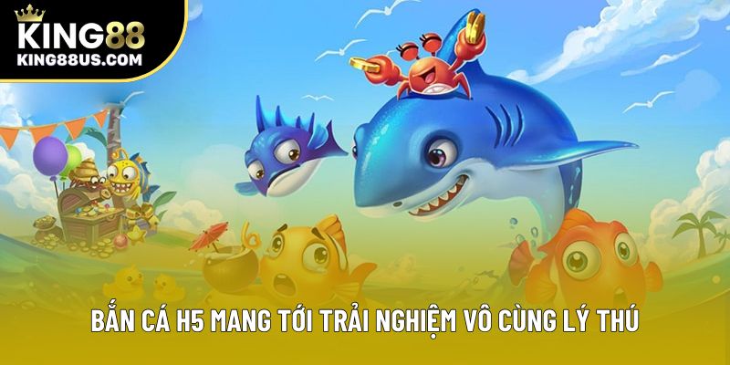 Bắn cá H5 mang tới trải nghiệm vô cùng lý thú