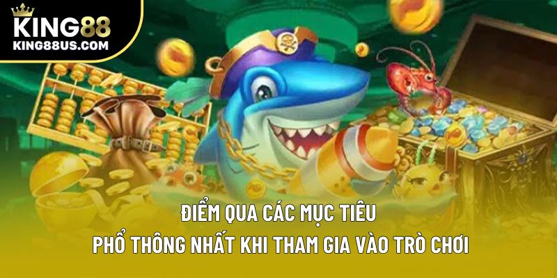 Điểm qua các mục tiêu phổ thông nhất khi tham gia vào trò chơi