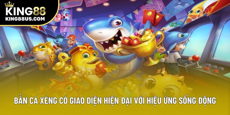 Bắn Cá Xèng có giao diện hiện đại với hiệu ứng sống động Bắn Cá Xèng có giao diện hiện đại với hiệu ứng sống động