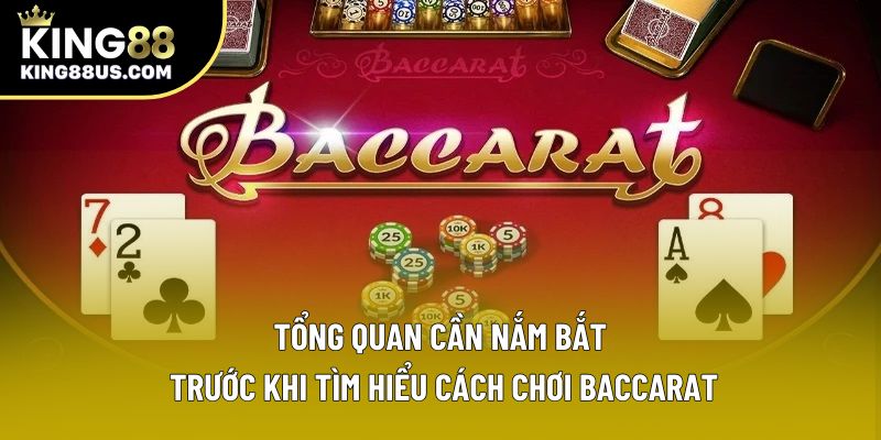 Tổng quan cần nắm bắt trước khi tìm hiểu cách chơi Baccarat