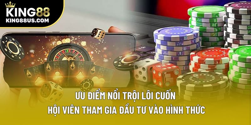 Ưu điểm nổi trội lôi cuốn hội viên tham gia đầu tư vào hình thức