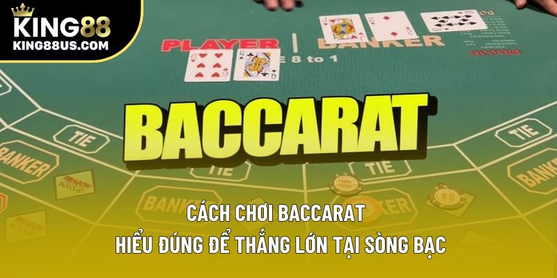 Cách Chơi Baccarat – Hiểu Đúng Để Thắng Lớn Tại Sòng Bạc