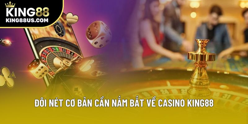 Đôi nét cơ bản cần nắm bắt về casino King88