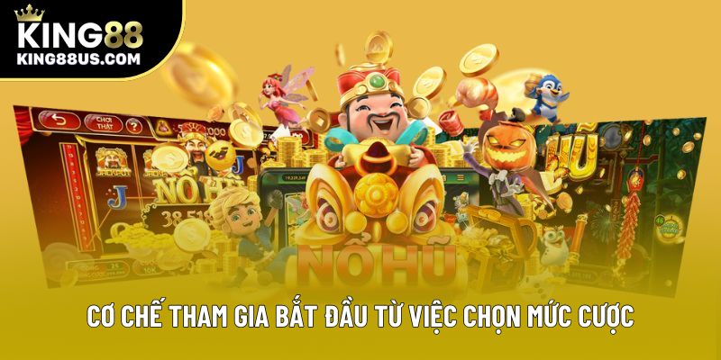 Cơ chế tham gia bắt đầu từ việc chọn mức cược