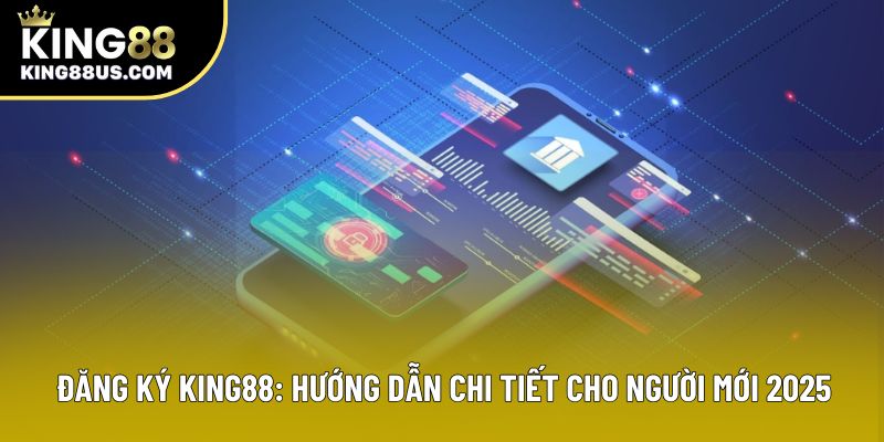 Đăng Ký King88: Hướng Dẫn Chi Tiết Cho Người Mới 2025