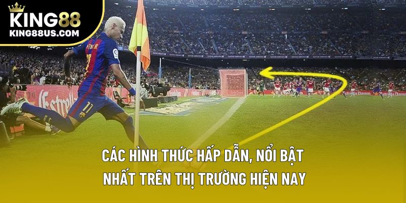 Các hình thức hấp dẫn, nổi bật nhất trên thị trường hiện nay