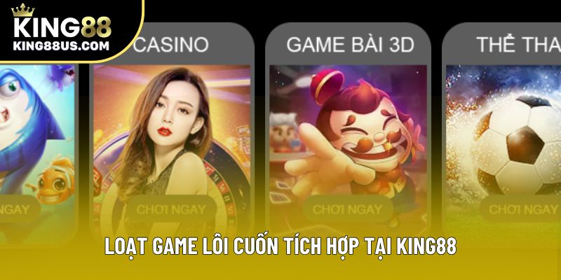 Loạt game lôi cuốn tích hợp tại King88