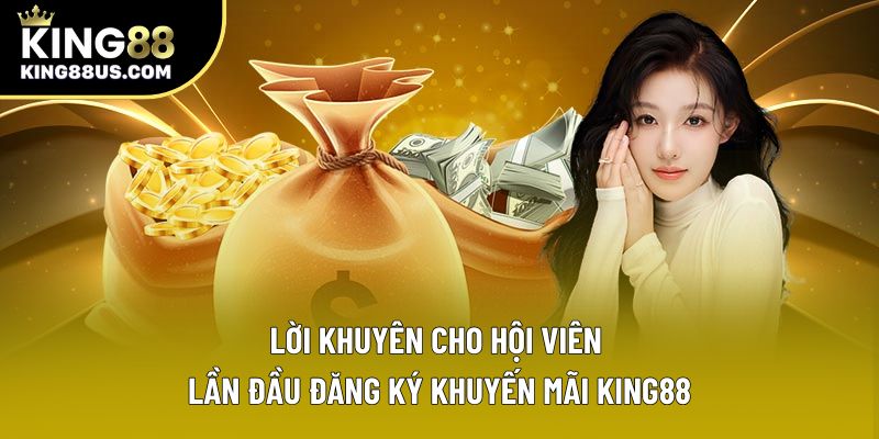 Lời khuyên cho hội viên lần đầu đăng ký khuyến mãi King88