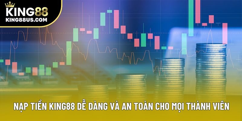 Nạp Tiền King88 Dễ Dàng Và An Toàn Cho Mọi Thành Viên