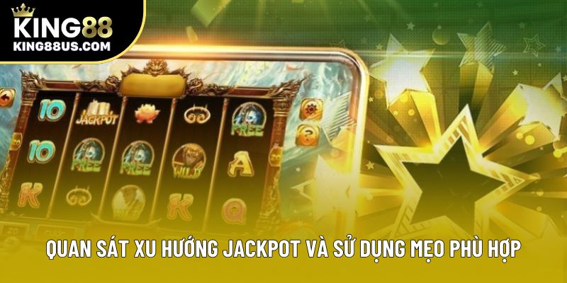 Quan sát xu hướng jackpot và sử dụng mẹo phù hợp