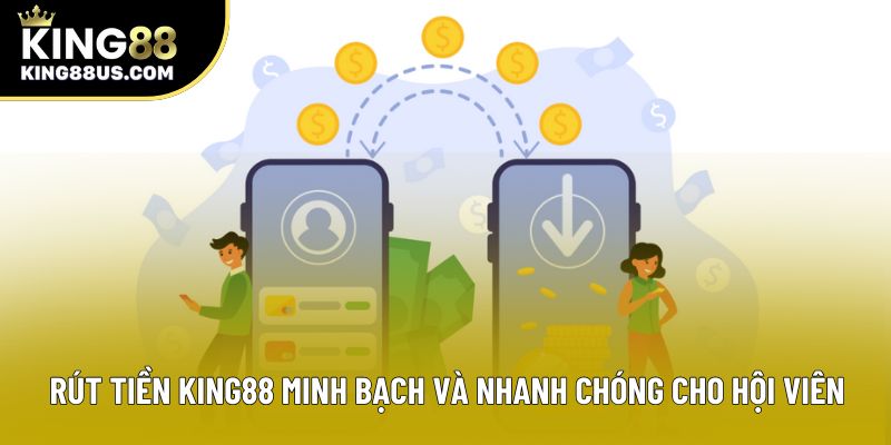 Rút Tiền King88 Minh Bạch Và Nhanh Chóng Cho Hội Viên