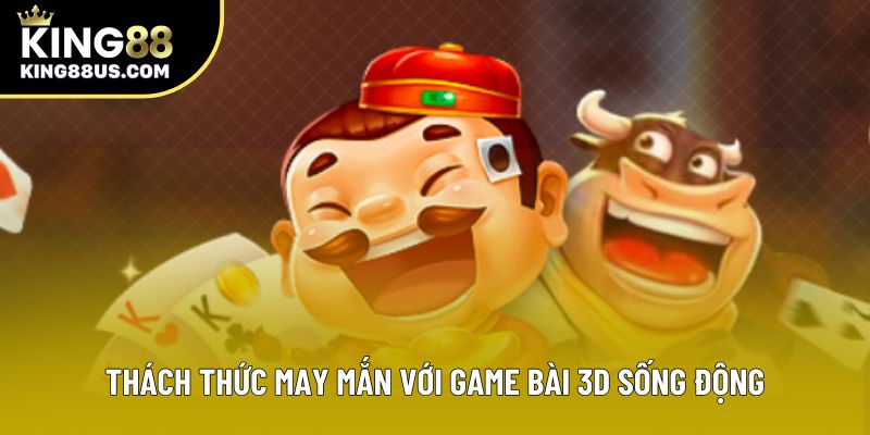 Thách thức may mắn với game bài 3D sống động