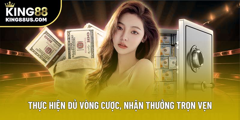 Thực hiện đủ vòng cược, nhận thưởng trọn vẹn